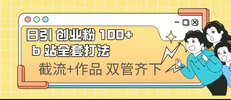 日引创业粉 100+ b 站全套打法【实操视频】-高华