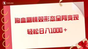 狗血剧情多渠道变现,双形态全网布局,轻松日入1000+,保姆级项目拆解-高华