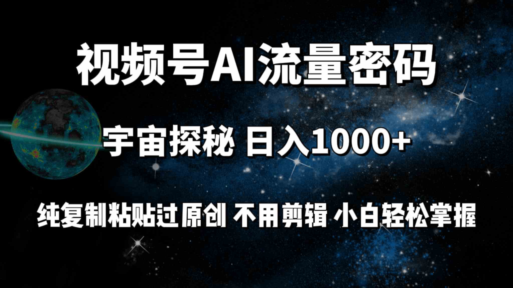 （9797期）视频号流量密码宇宙探秘，日入100+纯复制粘贴原 创，不用剪辑 小白轻松上手-高华