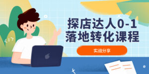 探店达人0-1落地转化课程:实战分享,让探店成为你的副业!-高华