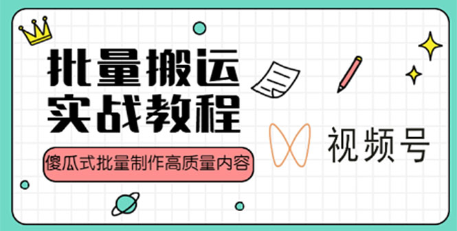 视频号批量搬运实战赚钱教程,傻瓜式批量制作高质量内容【附视频教程+PPT】-高华