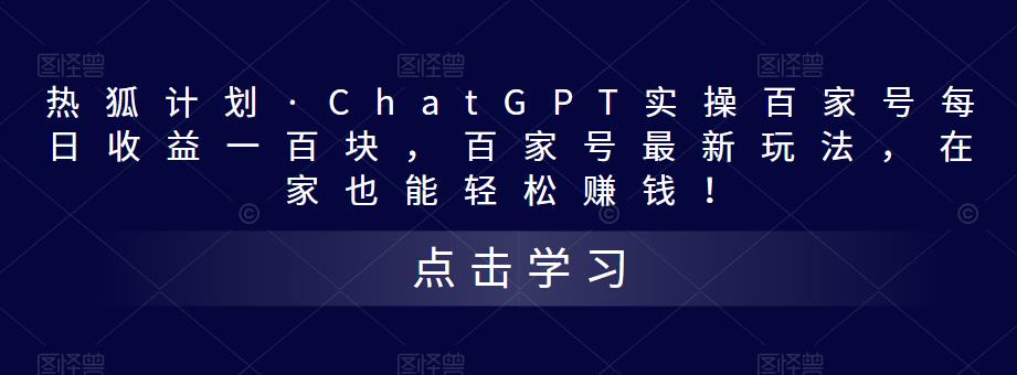 热狐计划·ChatGPT实操百家号每日收益100+百家号最新玩法 在家也能轻松赚钱-高华