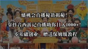 蟠桃会直播秘籍揭秘!靠抖音西游记直播日入1000+零基础创业,赠保姆级教程-高华