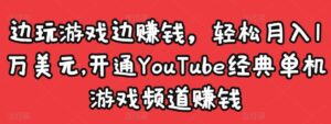 边玩游戏边赚钱,轻松月入1万美元,开通YouTube经典单机游戏频道赚钱-高华