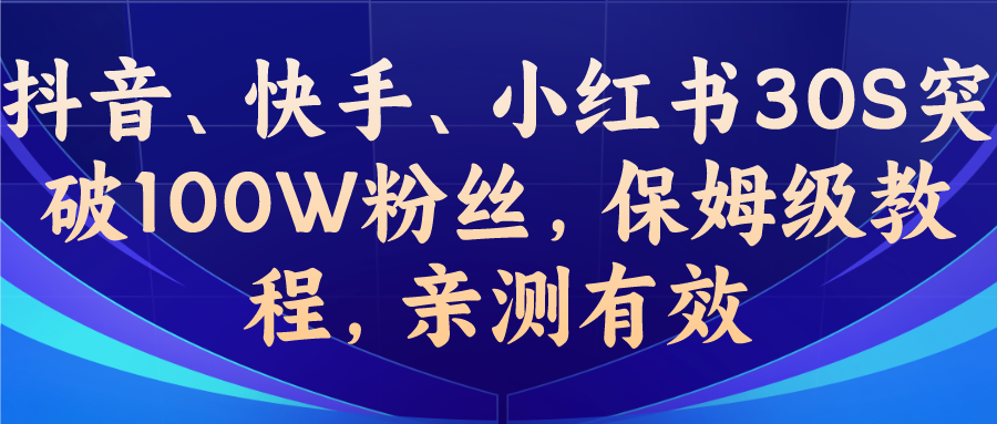 教你一招，抖音、快手、小红书30S突破100W粉丝，保姆级教程，亲测有效-高华
