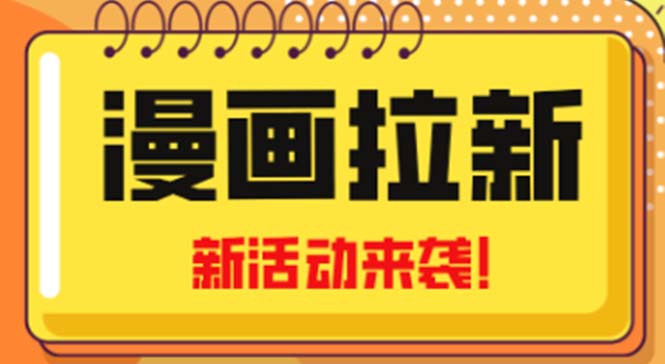 2023年新一波风口漫画拉新日入1000+小白也可从0开始，附赠666元咸鱼课程-高华