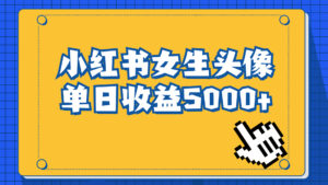长期稳定项目,小红书女生头像号,最高单日收益5000+适合在家做的副业项目-高华
