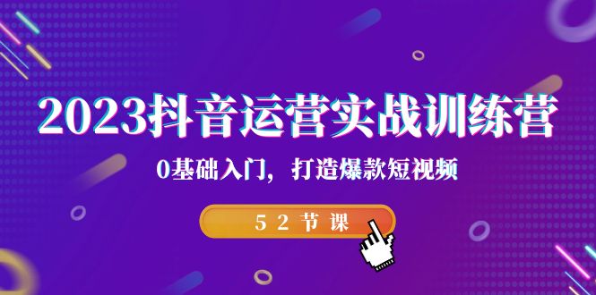 2023抖音运营实战训练营,0基础入门,打造爆款短视频(52节也就是)-高华