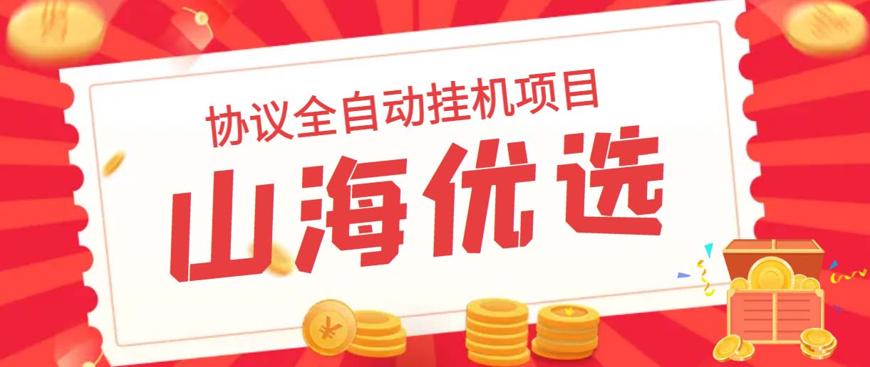 山海优选独家全自动协议挂机项目 单号利润300+多号多撸无限做号-高华