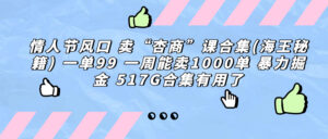 情人节风口 卖“杏商”课合集(海王秘籍) 一单99 一周能卖1000单 暴…-高华