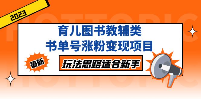 育儿图书教辅类书单号涨粉变现项目,玩法思路适合新手,无私分享给你!-高华