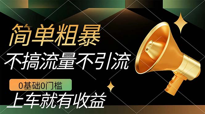 不需要引流搞流量,0基础0门槛,上车就有收益,一部手机即可搞定,日入几百-高华