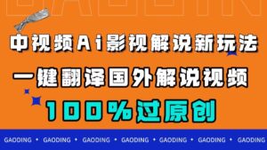 中视频AI影视解说新玩法,一键翻译国外视频搬运,百分百过原创-高华