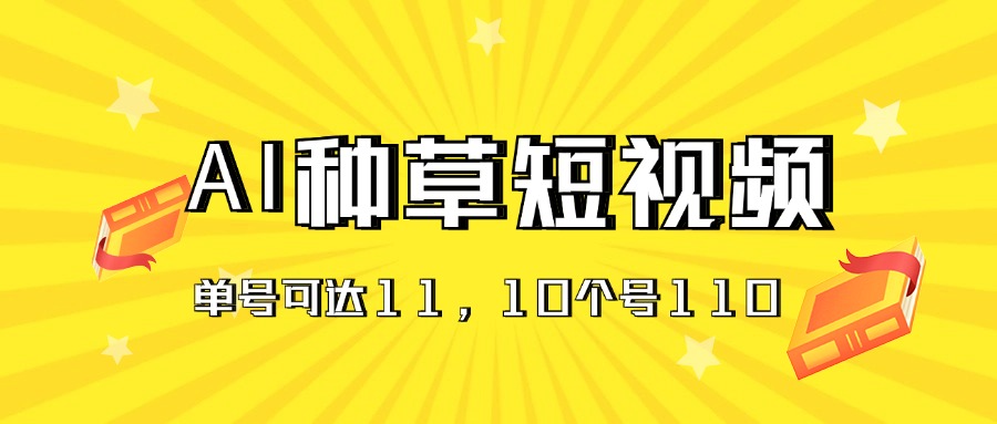 AI种草单账号日收益11元（抖音，快手，视频号），10个就是110元-高华