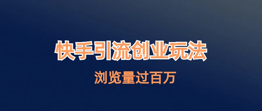 快手引流创业笔记玩法浏览量过百万-高华