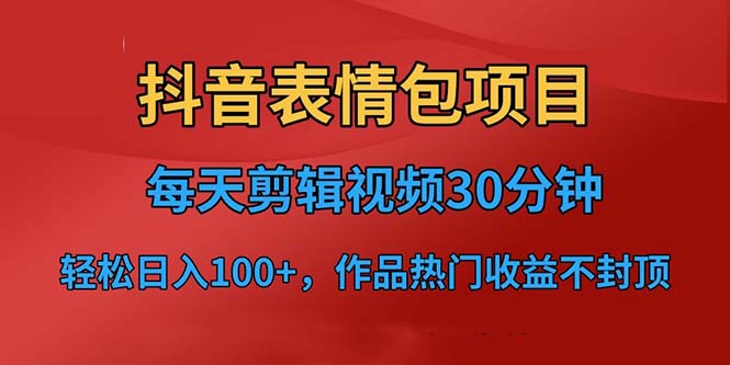抖音表情包项目,每天剪辑表情包上传短视频平台,日入3位数+已实操跑通-高华