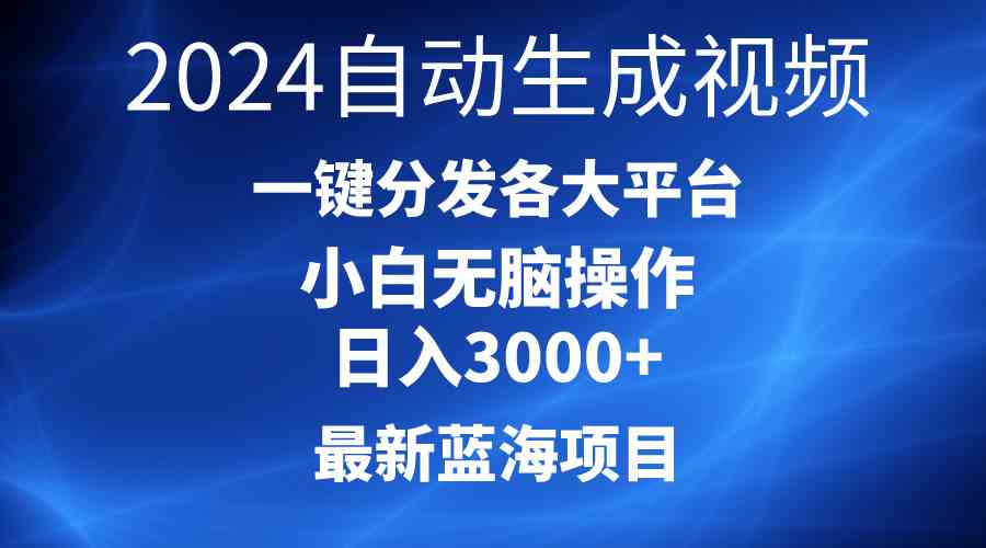(10190期)2024最新蓝海项目AI一键生成爆款视频分发各大平台轻松日入3000+,小白…-高华