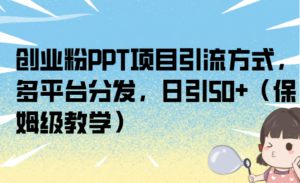 创业粉PPT项目引流方式,多平台分发,日引50+(保姆级教学)-高华