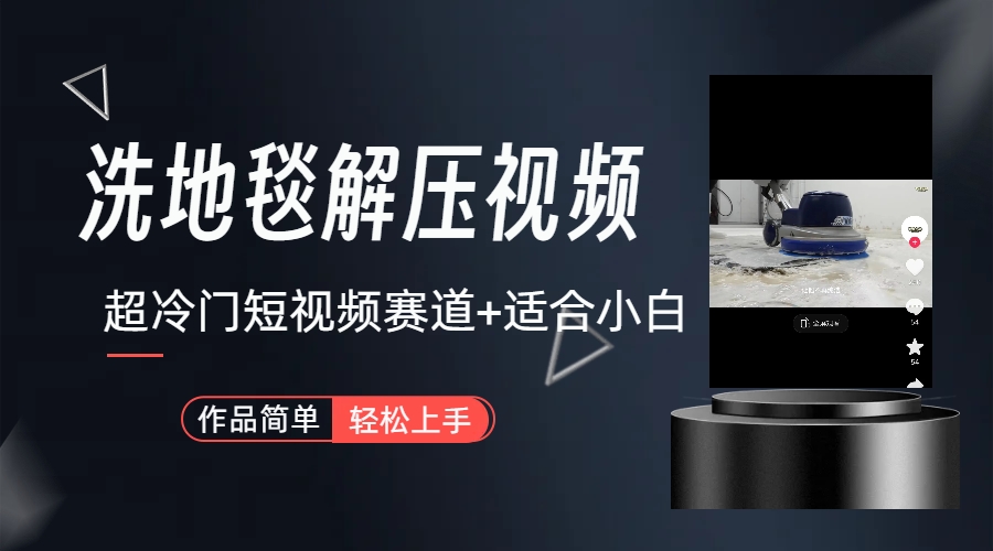 超冷门抖音短视频赛道-清洗地毯解压视频-简单无脑怼作品(教程+素材)-高华