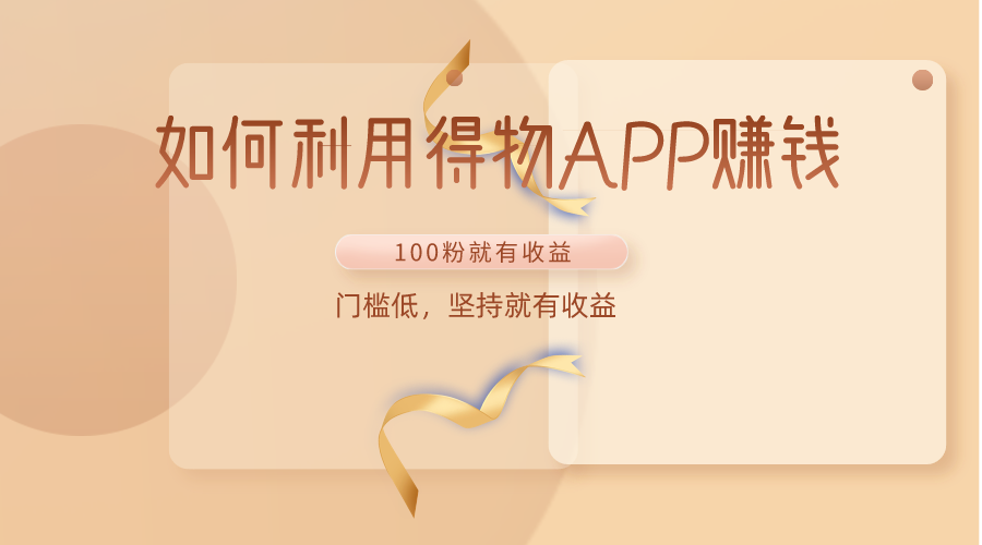 如何利用得物APP赚收益，100粉就可以赚收益，门槛低，坚持就有收益-高华