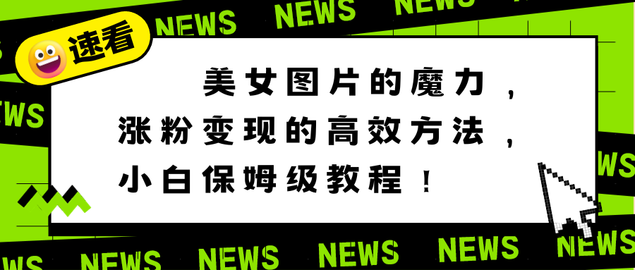 美女图片的魔力,涨粉变现的高效方法,小白保姆级教程!-高华