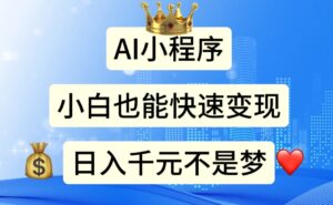 AI小程序,小白轻松变现,日入千元不是梦-高华