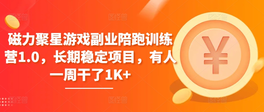 磁力聚星游戏副业陪跑训练营1.0,长期稳定项目,有人一周干了1K+-高华