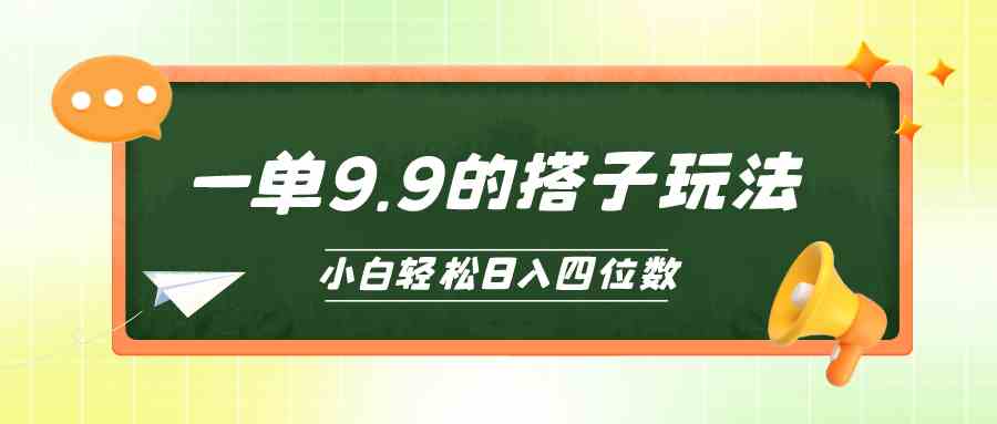 （10162期）小白也能轻松玩转的搭子项目，一单9.9，日入四位数-高华