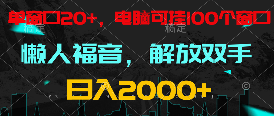 全自动挂机，懒人福音，单窗口日收益18+，电脑手机都可以。单机支持100窗口 日入2000+-高华