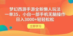 (9873期)梦幻西游手游全新懒人玩法 一单35 小白一部手机无脑操作 日入3000+轻轻松松-高华