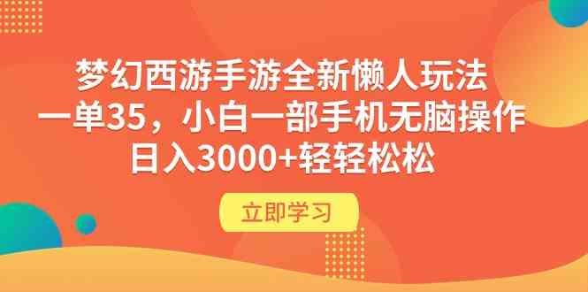 (9873期)梦幻西游手游全新懒人玩法 一单35 小白一部手机无脑操作 日入3000+轻轻松松-高华