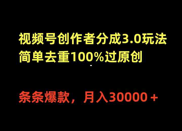 (10002期)视频号创作者分成3.0玩法,简单去重100%过原创,条条爆款,月入30000+-高华