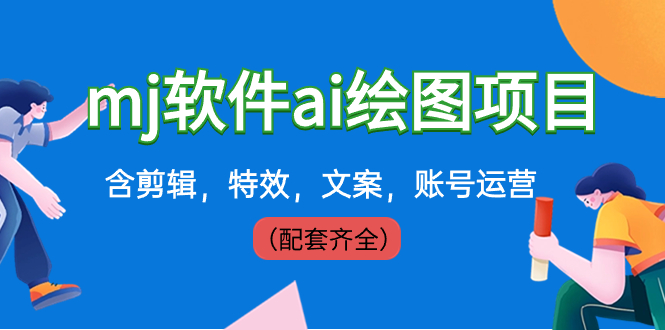 外面卖399元mj软件ai绘图项目,含剪辑,特效,文案,账号运营(配套齐全)-高华