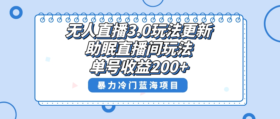 无人直播3.0玩法更新,助眠直播间项目,单号收益200+,暴力冷门蓝海项目!-高华