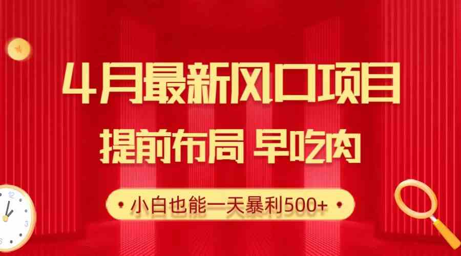 (10137期)28.4月最新风口项目,提前布局早吃肉,小白也能一天暴利500+-高华