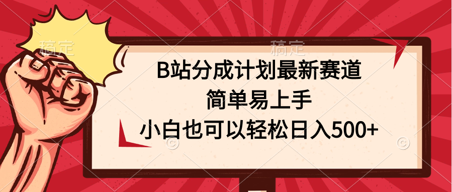 B站分成计划最新赛道,简单易上手,小白也可以轻松日入500+-高华