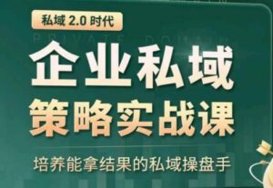 私域2.0:企业私域策略实战课,培养能拿结果的私域操盘手-高华