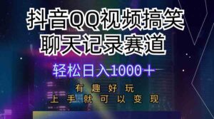 (10089期)抖音QQ视频搞笑聊天记录赛道 有趣好玩 新手上手就可以变现 轻松日入1000+-高华