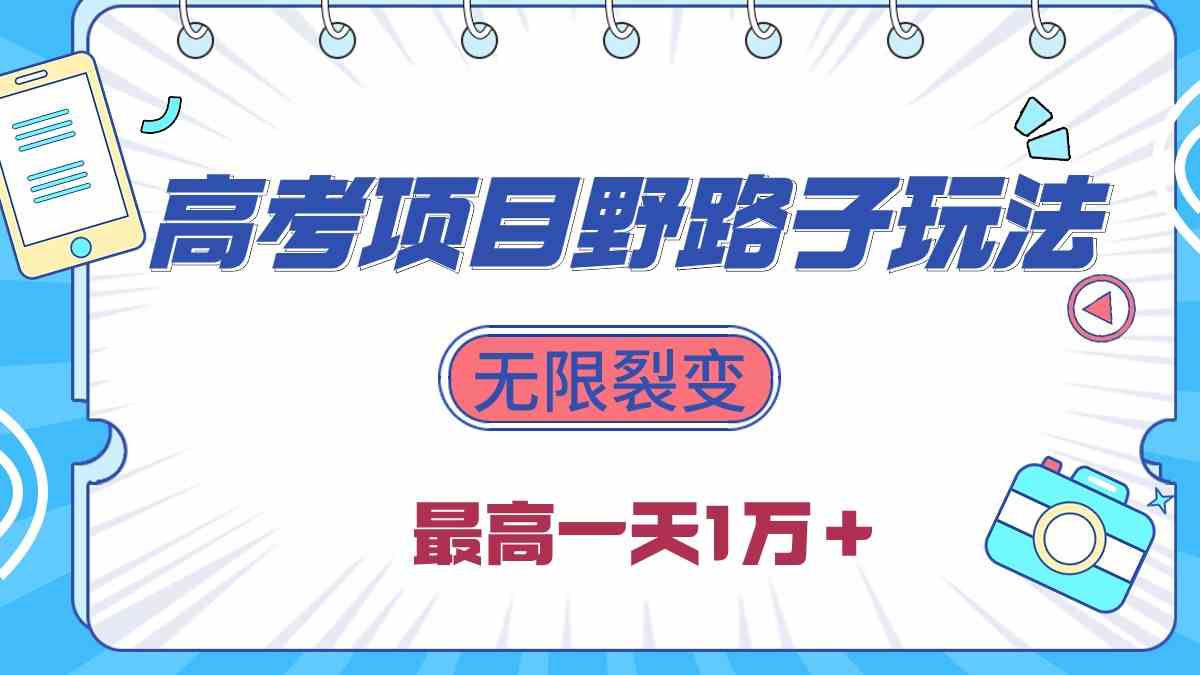 (10150期)2024高考项目野路子玩法,无限裂变,最高一天1W+!-高华
