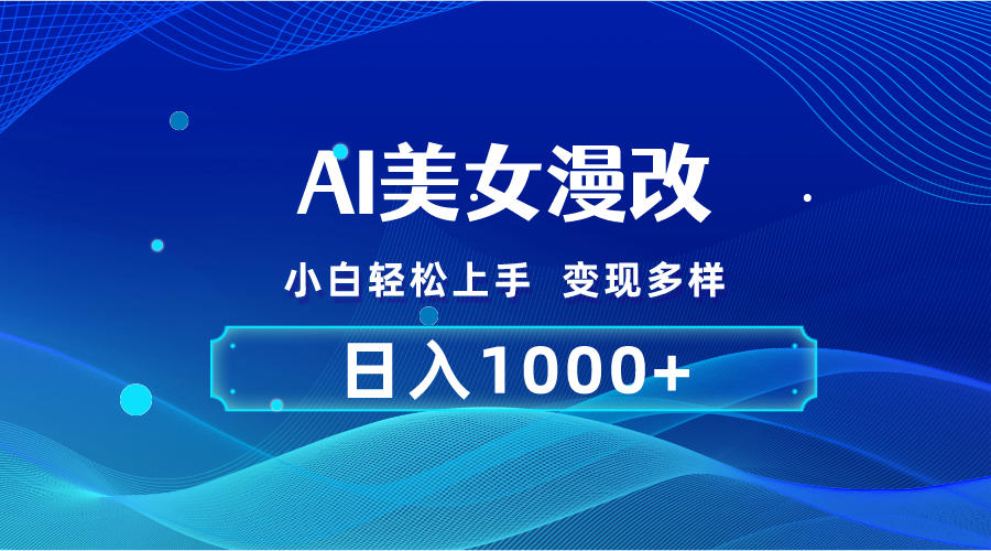 AI漫改，小白轻松上手，无脑操作，2分钟一单，日入1000＋-高华