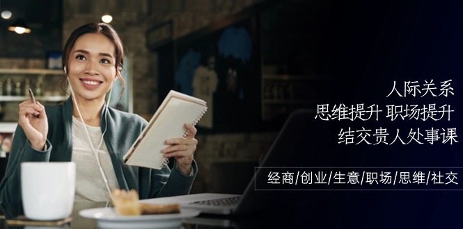 (10658期)人际关系-思维提升-职场提升-结交贵人处事课:经商/创业/生意/职场/思维-高华