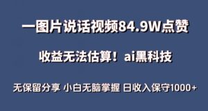 一图片说话视频84.9W点赞,收益无法估算,ai赛道蓝海项目,小白无脑掌握日收入保守1000+-高华