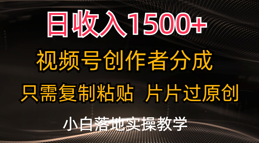 日收入1500+，视频号创作者分成，只需复制粘贴，片片过原创-高华