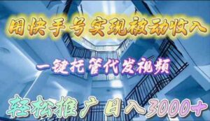 (9860期)用快手号实现被动收入,一键托管代发视频,轻松推广日入3000+-高华