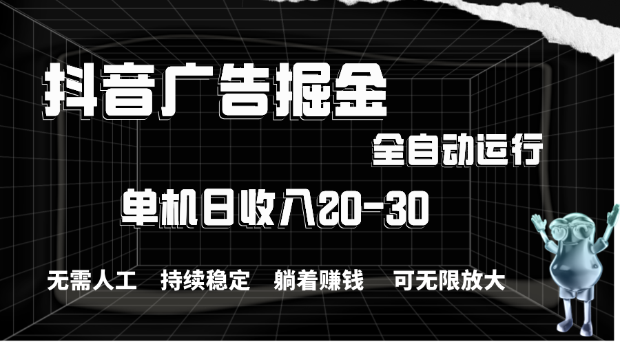 抖音广告掘金，单机产值20-30，全程自动化操作-高华