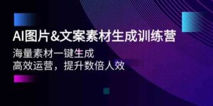 (9869期)AI图片&文案素材生成训练营,海量素材一键生成 高效运营 提升数倍人效-高华