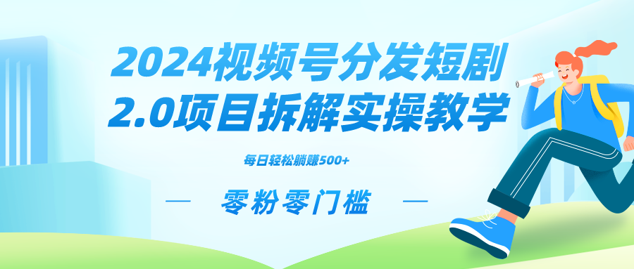2024视频分发短剧2.0项目拆解实操教学，零粉零门槛可矩阵分裂推广管道收益-高华